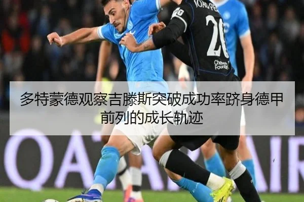 多特蒙德观察吉滕斯突破成功率跻身德甲前列的成长轨迹