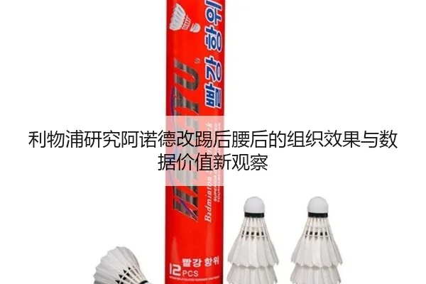 利物浦研究阿诺德改踢后腰后的组织效果与数据价值新观察